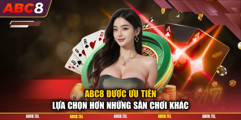 ABC8 được ưu tiên lựa chọn hơn những sân chơi khác