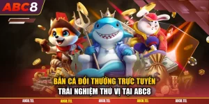 Bắn Cá Đổi Thưởng Trực Tuyến - Trải Nghiệm Thú Vị Tại ABC8