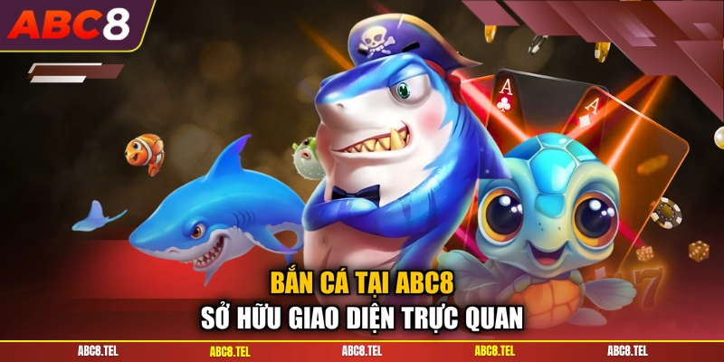 Bắn cá tại ABC8 sở hữu giao diện trực quan