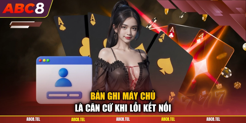 Bản ghi máy chủ là căn cứ khi lỗi kết nối