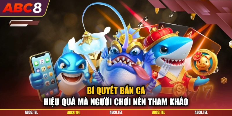 Bí quyết bắn cá hiệu quả mà người chơi nên tham khảo