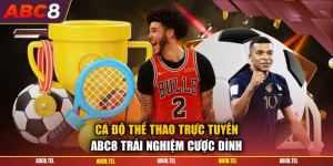 Cá Độ Thể Thao Trực Tuyến ABC8 Trải Nghiệm Cược Đỉnh