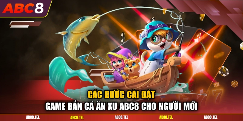 Các bước cài đặt game bắn cá ăn xu ABC8 cho người mới