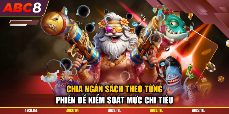 Chia ngân sách theo từng phiên để kiểm soát mức chi tiêu