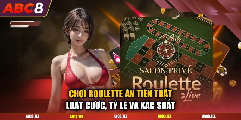 Chơi Roulette Ăn Tiền Thật - Luật Cược, Tỷ Lệ Và Xác Suất