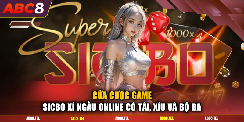 Cửa cược game Sicbo xí ngầu online có Tài, Xỉu và Bộ Ba