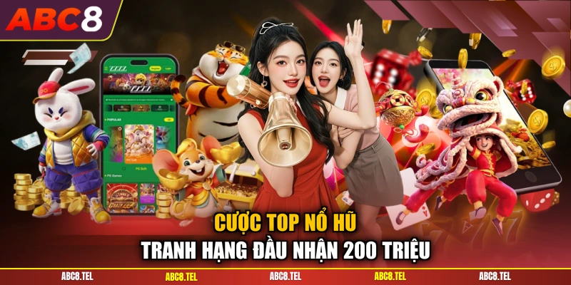 Cược top nổ hũ tranh hạng đầu nhận 200 triệu