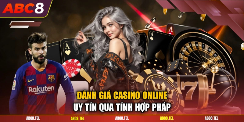 Đánh giá casino online uy tín qua tính hợp pháp