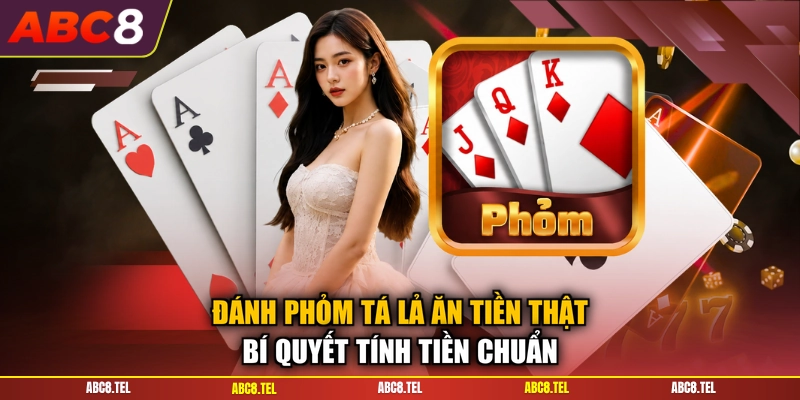 Đánh Phỏm Tá Lả Ăn Tiền Thật - Bí Quyết Tính Tiền Chuẩn