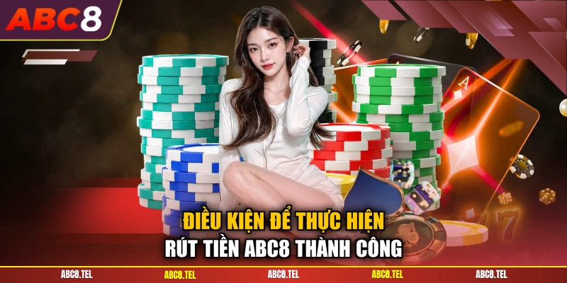 Điều kiện để thực hiện rút tiền ABC8 thành công