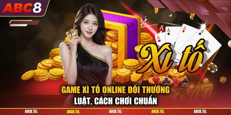Game Xì Tố Online Đổi Thưởng - Luật, Cách Chơi Chuẩn