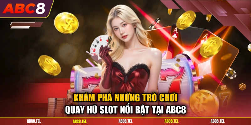 Khám phá những trò chơi quay hũ slot nổi bật tại ABC8
