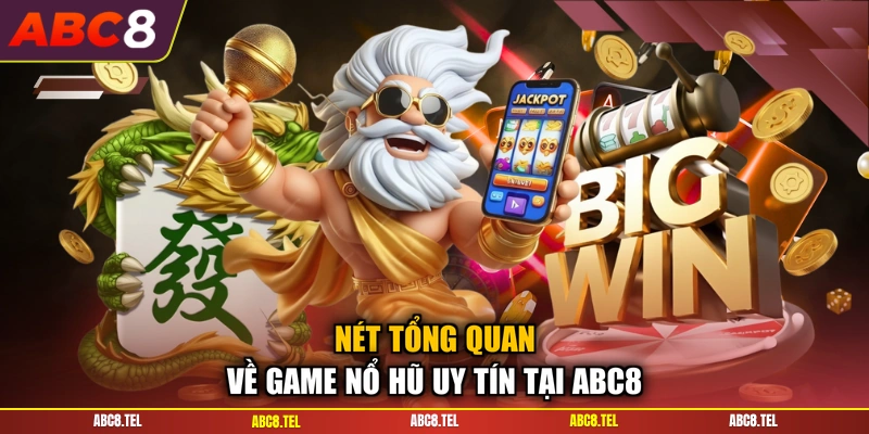 Nét tổng quan về game nổ hũ uy tín tại ABC8
