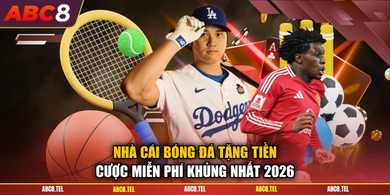 Nhà cái bóng đá tặng tiền cược miễn phí khủng nhất 2026