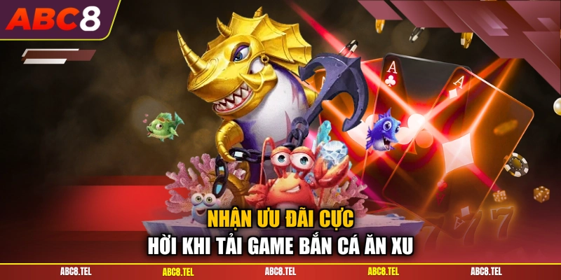 Nhận ưu đãi cực hời khi tải game bắn cá ăn xu
