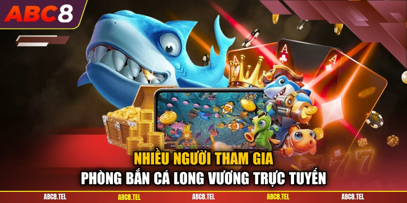 Nhiều người tham gia phòng bắn cá Long Vương trực tuyến