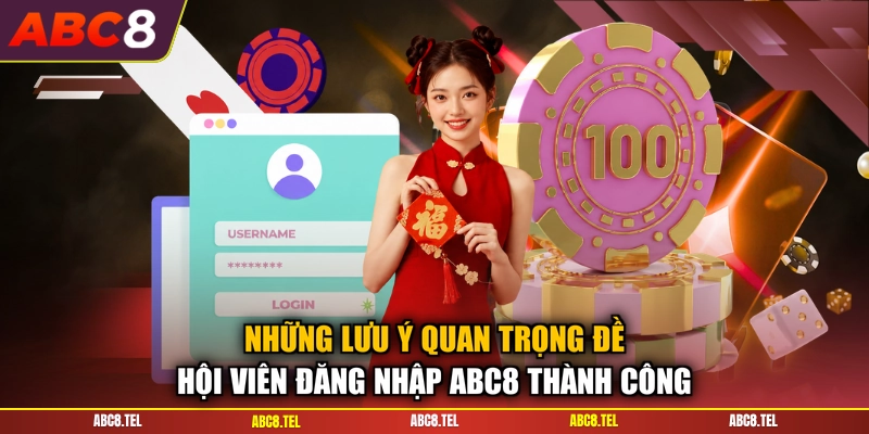 Những lưu ý quan trọng đề hội viên đăng nhập ABC8 thành công