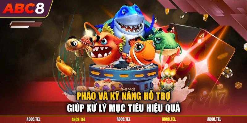 Pháo và kỹ năng hỗ trợ giúp xử lý mục tiêu hiệu quả