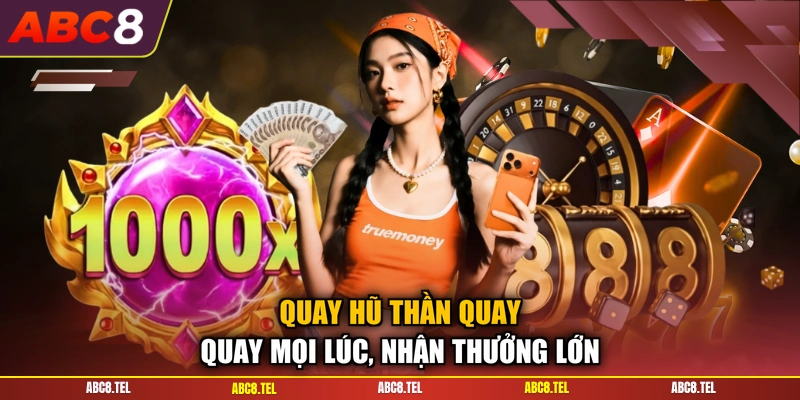 Quay Hũ Thần Quay - Quay Mọi Lúc, Nhận Thưởng Lớn