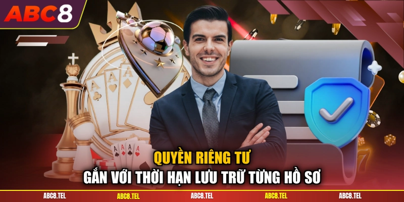 Quyền riêng tư gắn với thời hạn lưu trữ từng hồ sơ
