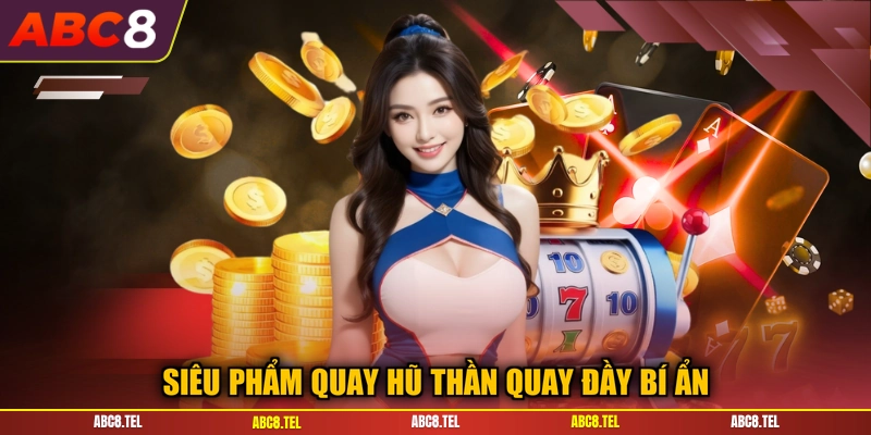 Siêu phẩm quay hũ thần quay đầy bí ẩn