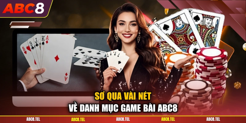 Sơ qua vài nét về danh mục game bài ABC8