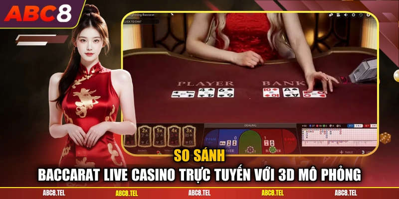 So sánh baccarat live casino trực tuyến với 3D mô phỏng
