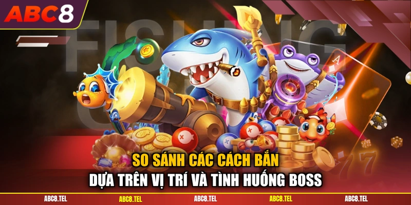 So sánh các cách bắn dựa trên vị trí và tình huống Boss