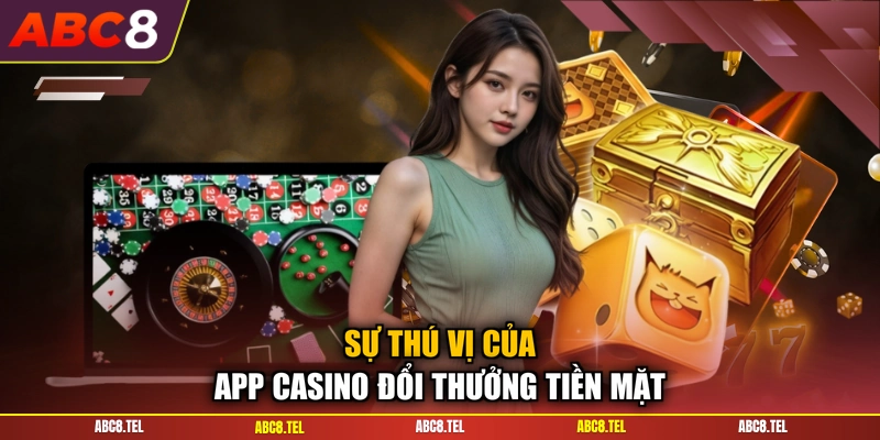 Sự thú vị của app casino đổi thưởng tiền mặt