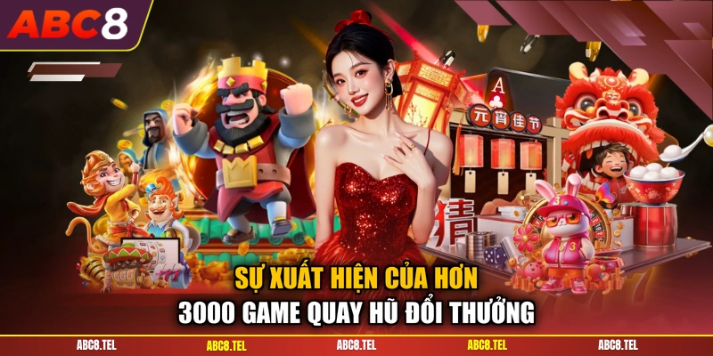 Sự xuất hiện của hơn 3000 game quay hũ đổi thưởng