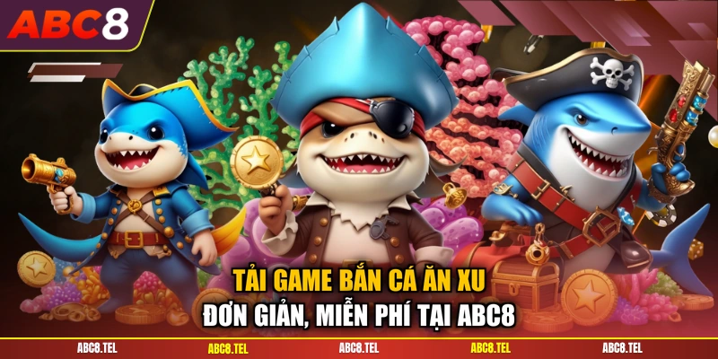 Tải Game Bắn Cá Ăn Xu Đơn Giản, Miễn Phí Tại ABC8