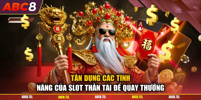 Tận dụng các tính năng của slot thần tài để quay thưởng