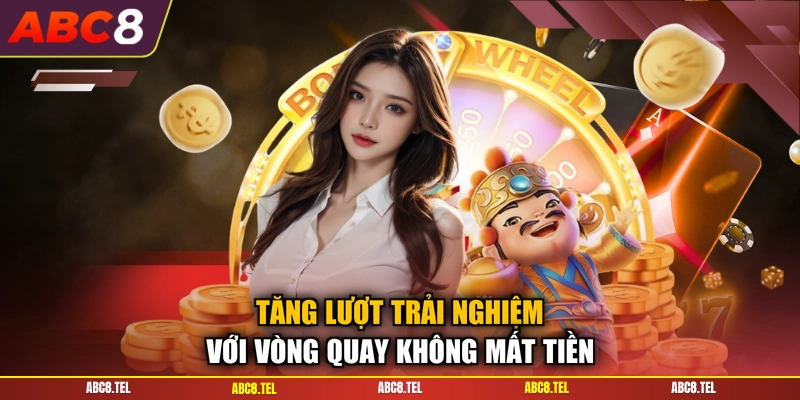 Tăng lượt trải nghiệm với vòng quay không mất tiền