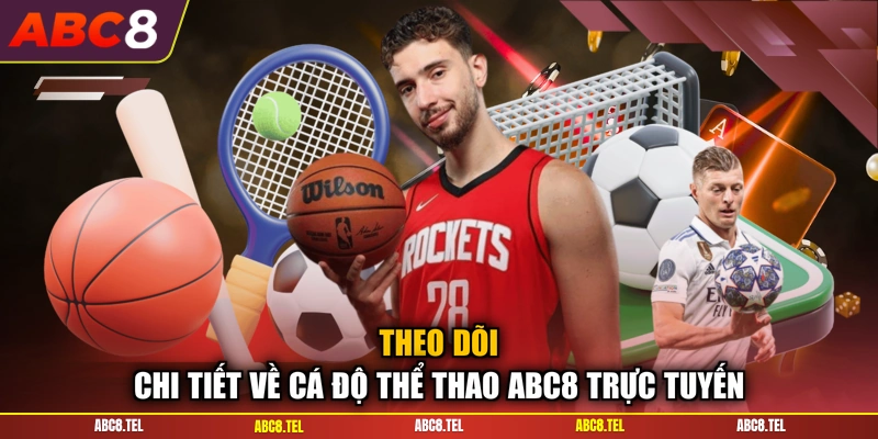 Theo dõi chi tiết về cá độ thể thao ABC8 trực tuyến
