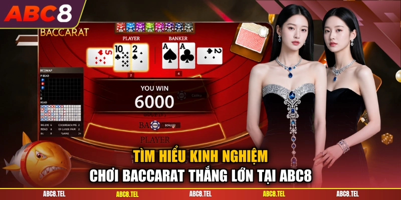 Tìm hiểu kinh nghiệm chơi baccarat thắng lớn tại ABC8