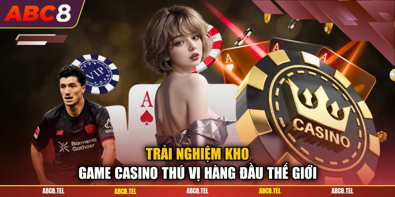 Trải nghiệm kho game casino thú vị hàng đầu thế giới