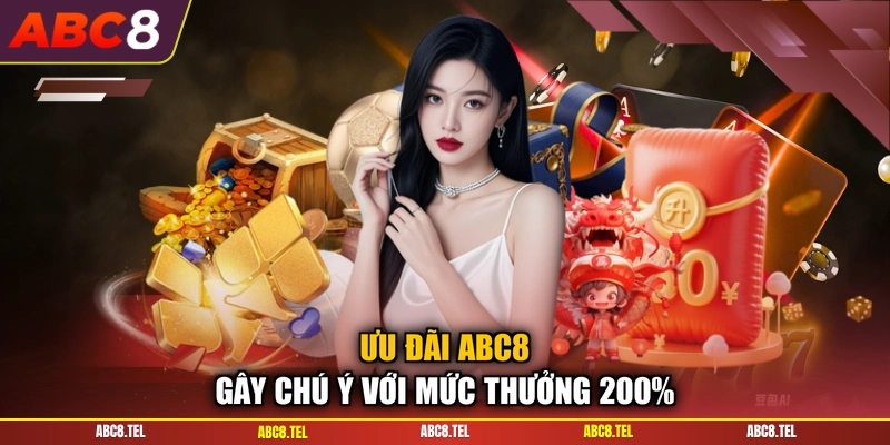 Ưu đãi ABC8 gây chú ý với mức thưởng 200%